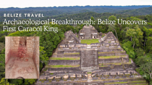 Archaeological Breakthrough: Belize Uncovers First Caracol King